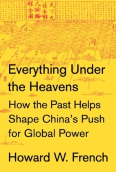 Everything Under the Heavens : How the Past Helps Shape China's Push for Global Power