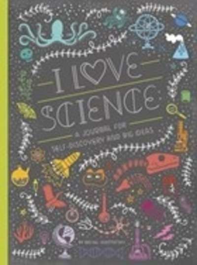 I Love Science : A Journal for Self-Discovery and Big Ideas