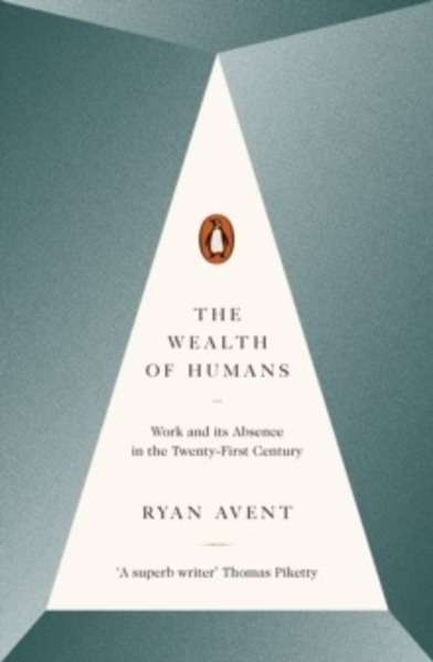 The Wealth of Humans : Work and its Absence in the Twenty-First Century