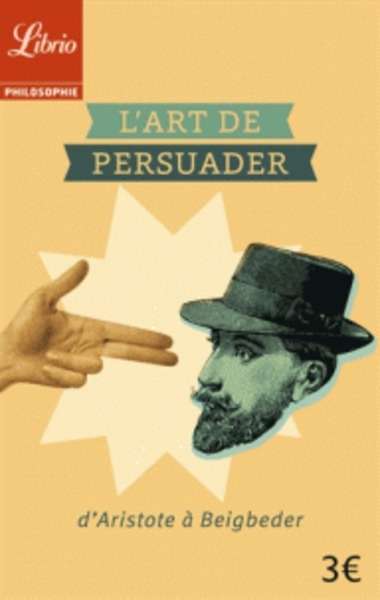 L'art de persuader - D'Aristote à Beigbeder