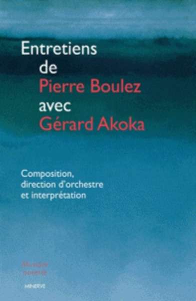 Entretiens de Pierre Boulez avec Gérard Akoka