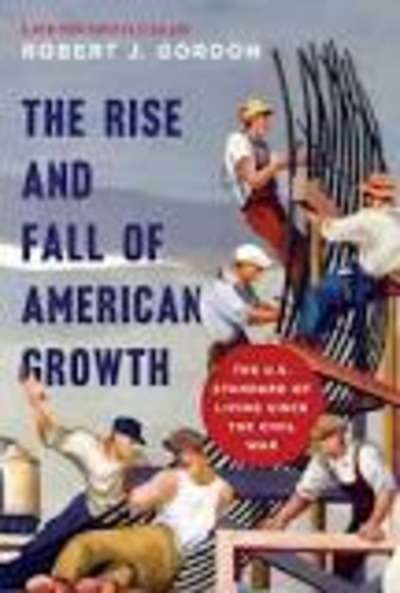 The Rise and Fall of American Growth : The U.S. Standard of Living Since the Civil War