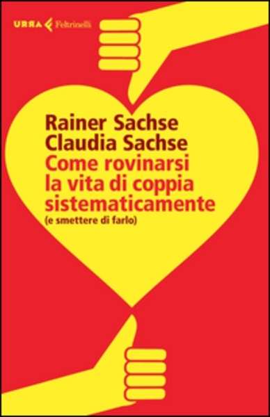 Come rovinarsi la vita di coppia sistematicamente (e smettere di farlo)