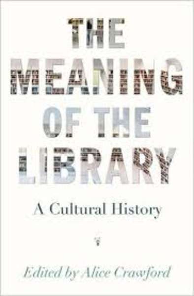The Meaning of the Library : A Cultural History