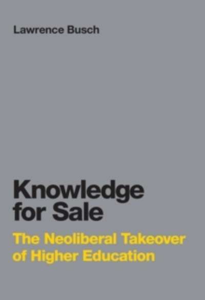 Knowledge for Sale : The Neoliberal Takeover of Higher Education