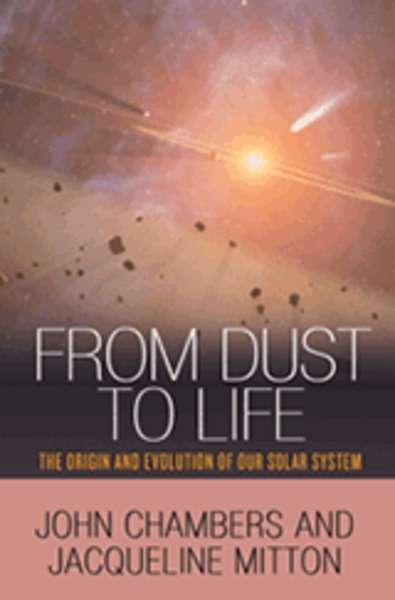 From Dust to Life : The Origin and Evolution of Our Solar System