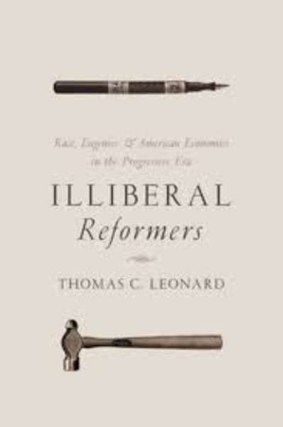 Illiberal Reformers : Race, Eugenics, and American Economics in the Progressive Era