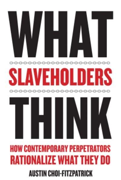 What Slaveholders Think : How Contemporary Perpetrators Rationalize What They Do