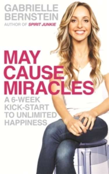 May Cause Miracles : A 6-Week Kick-Start to Unlimited Happiness