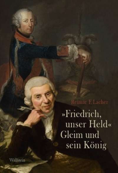 "Friedrich, unser Held" - Gleim und sein König