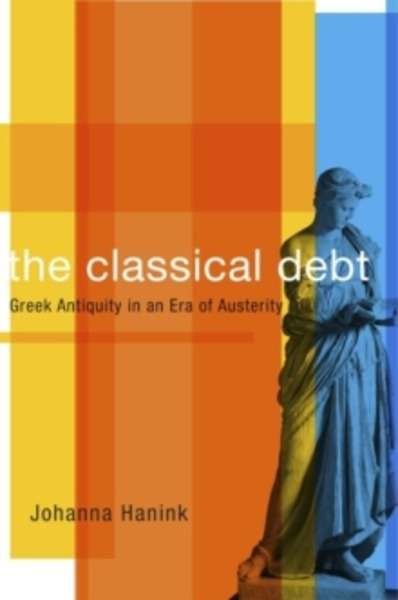 The Classical Debt - Greek Antiquity in an Era of Austerity