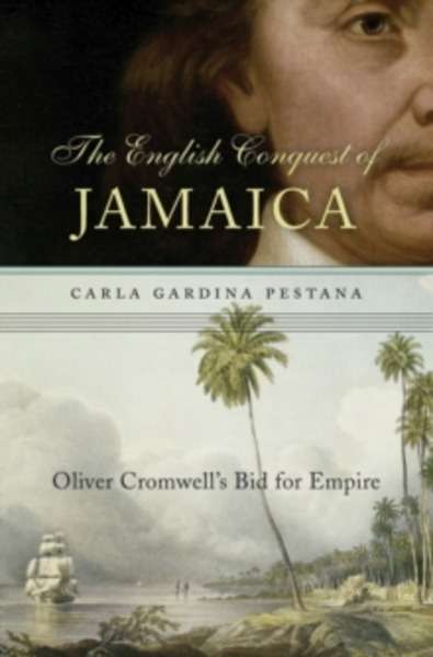 The English Conquest of Jamaica - Oliver Cromwell s Bid for Empire