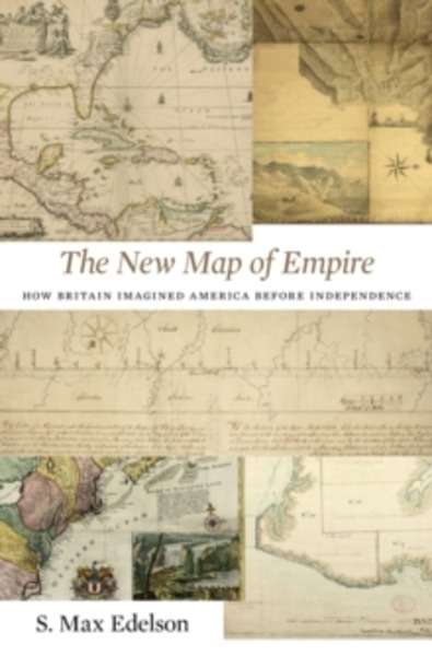 The New Map of Empire - How Britain Imagined America before Independence
