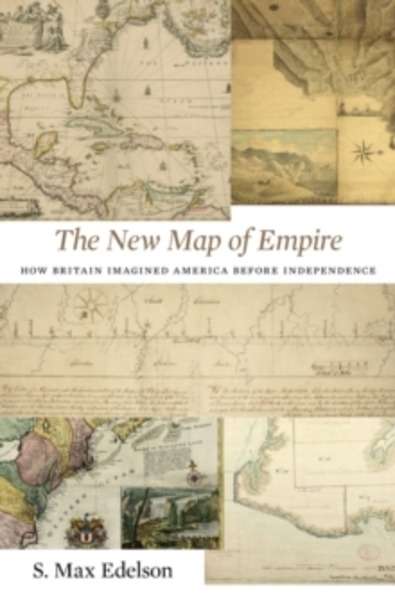 The New Map of Empire - How Britain Imagined America before Independence