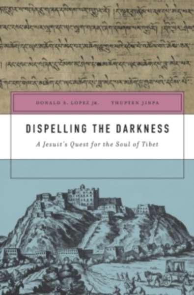 Dispelling the Darkness - A Jesuit s Quest for the Soul of Tibet