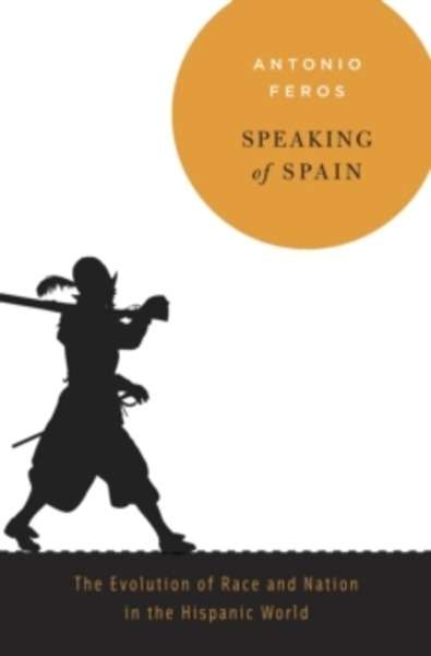 Speaking of Spain - The Evolution of Race and Nation in the Hispanic World