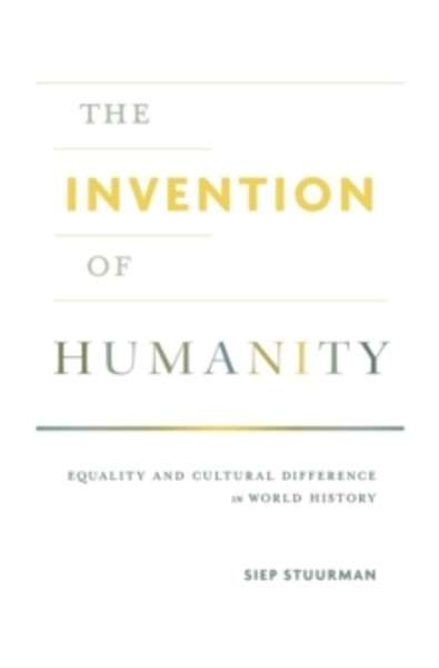 The Invention of Humanity - Equality and Cultural Difference in World History