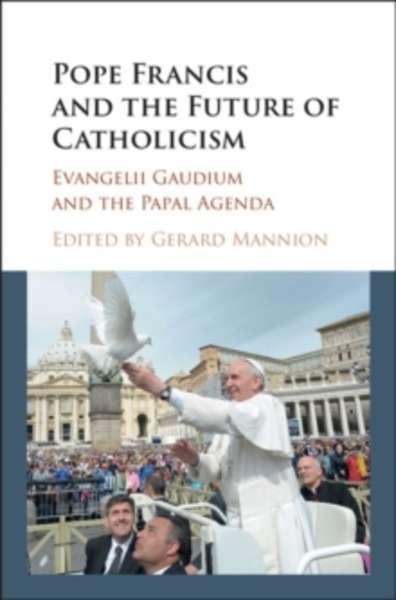 Pope Francis and the Future of Catholicism : Evangelii Gaudium and the Papal Agenda
