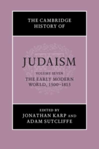 The Cambridge History of Judaism: Volume 7, the Early Modern World, 1500-1815