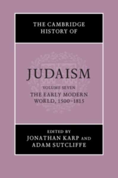 The Cambridge History of Judaism: Volume 7, the Early Modern World, 1500-1815