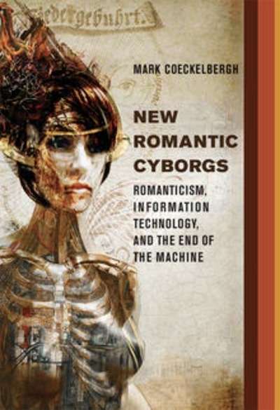 New Romantic Cyborgs : Romanticism, Information Technology, and the End of the Machine