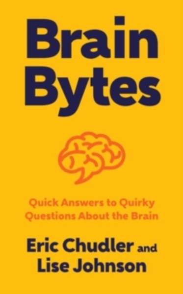 Brain Bytes : Quick Answers to Quirky Questions About the Brain