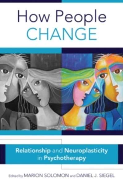 How People Change : Relationships and Neuroplasticity in Psychotherapy