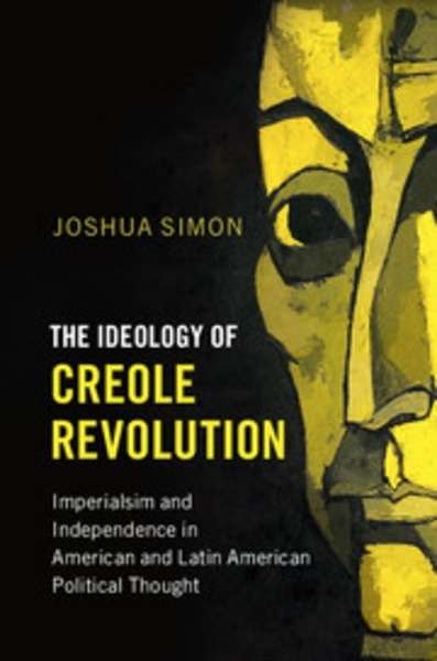 The Ideology of Creole Revolution : Imperialsim and Independence in American and Latin American Political Though