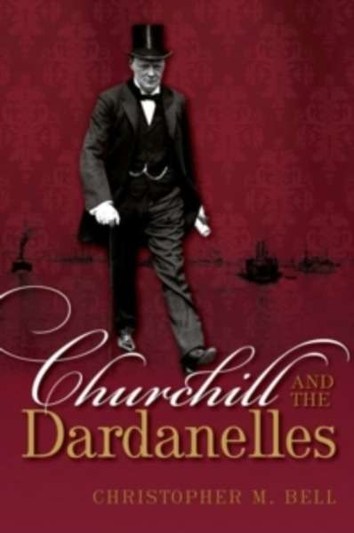 Churchill and the Dardanelles : Myth, Memory, and Reputation