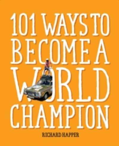 101 Ways to Become A World Champion : The Most Weird and Wonderful Championships from Around the Globe