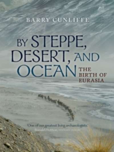 By Steppe, Desert, and Ocean : The Birth of Eurasia