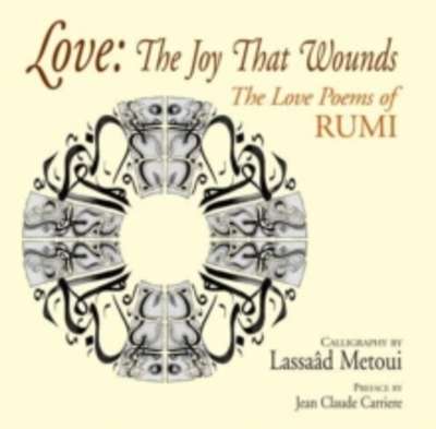 Love: The Joy That Wounds : The Love Poems of Rumi