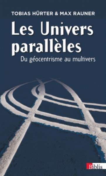 Les Univers parallèles - Du géocentrisme au multivers