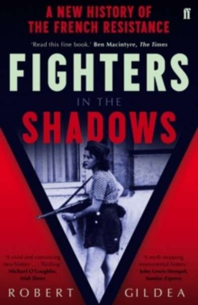 Fighters in the Shadows : A New History of the French Resistance
