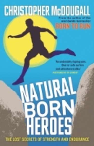 Natural Born Heroes : The Lost Secrets of Strength and Endurance