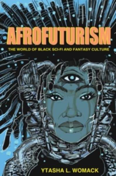 Afrofuturism : The World of Black Sci-Fi and Fantasy Culture