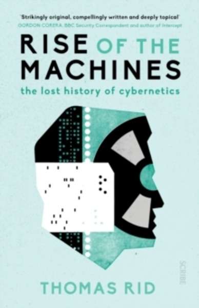 Rise of the Machines : The Lost History of Cybernetics