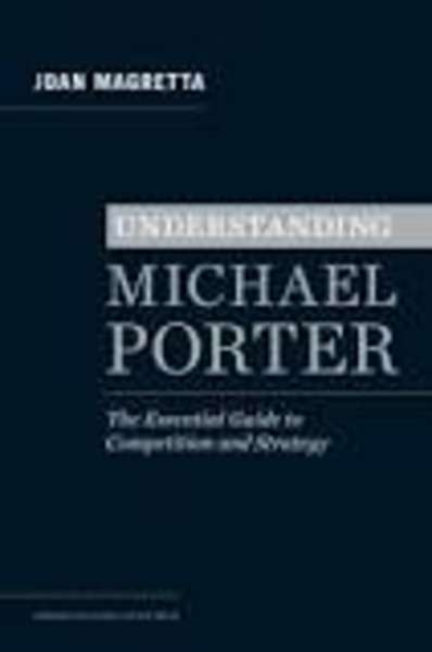 Understanding Michael Porter : The Essential Guide to Competition and Strategy
