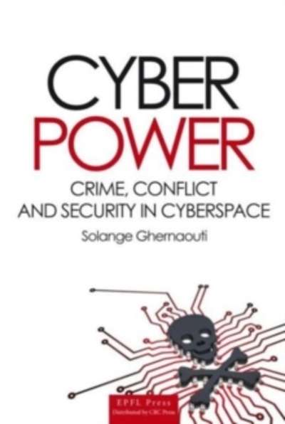 Cyber Power : Crime, Conflict and Security in Cyberspace