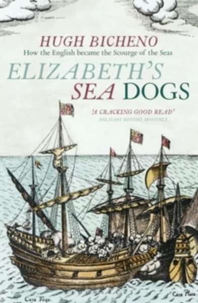 Elizabeth's Sea Dogs : How England's Mariners Became the Scourge of the Seas