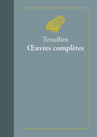 Oeuvres complètes - Suivies de Doctrine de Tertullien