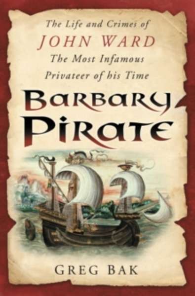 Barbary Pirate : The Life and Crimes of John Ward