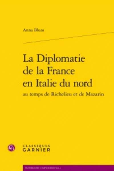 La diplomatie de la France en Italie du nord au temps de Richelieu et de Mazarin