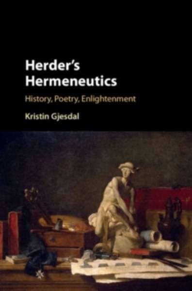 Herder's Hermeneutics : History, Poetry, Enlightenment