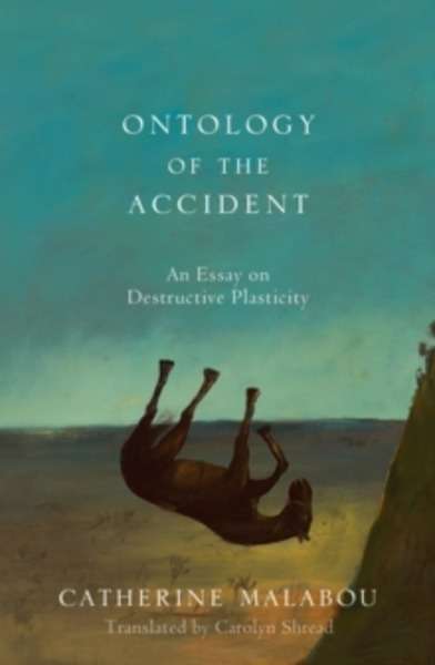 The Ontology of the Accident : An Essay on Destructive Plasticity