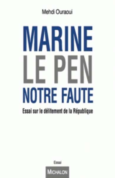 Marine Le Pen, notre faute - Essai sur le délitement républicain