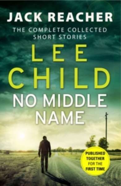 No Middle Name: Jack Reacher Story Collection : The Complete Collected Jack Reacher Stories