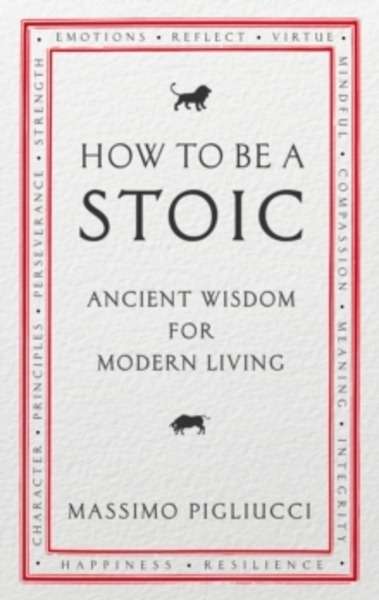 How to be a Stoic : Ancient Wisdom for Modern Living