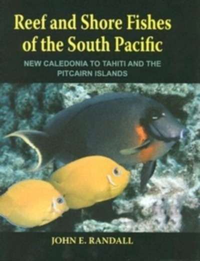 Reef and Shore Fishes of the South Pacific : New Caledonia to Tahiti and the Pitcairn Islands