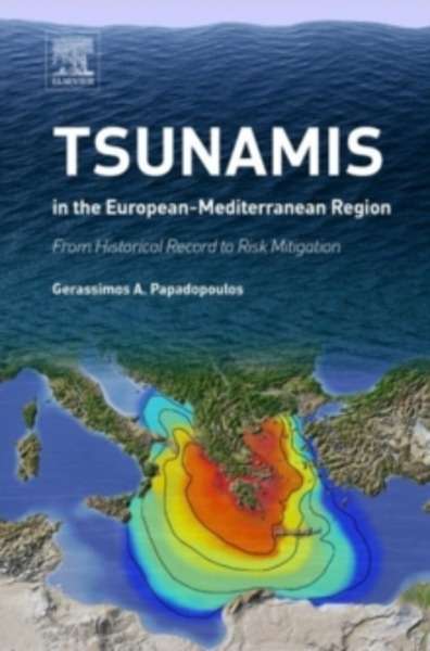 Tsunamis in the European-Mediterranean Region : From Historical Record to Risk Mitigation